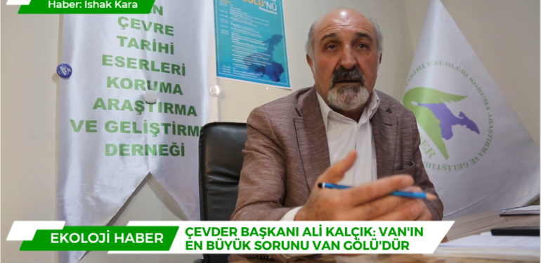 ÇEV-DER Başkanı Ali Kalçık: “Van’ın en büyük sorunu Van Gölü’dür”
