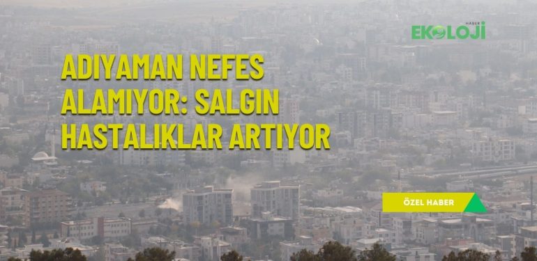 Adıyaman nefes alamıyor: Salgın hastalıklar artıyor